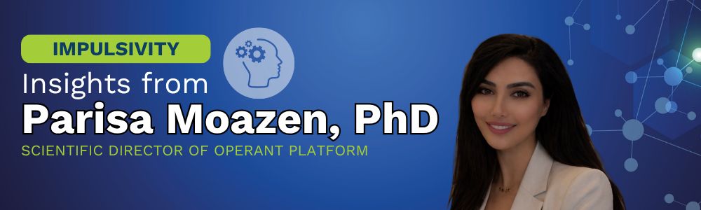 Impulsivity insights from Parisa Moazen, PhD, Scientific Director of Operant Platform. Headshot of Parisa in front of an abstract neuron background.